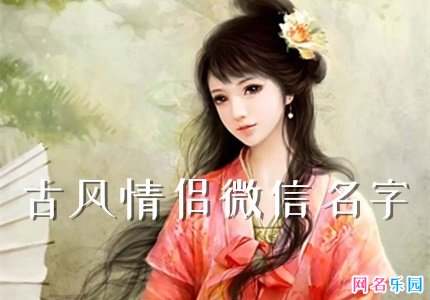 情侣微信名字一对古风 超好听的古风微信昵称情侣
