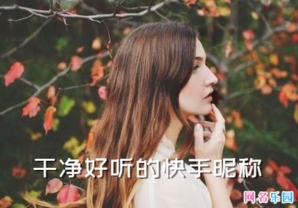 干净好听的快手昵称 快手昵称唯美好听