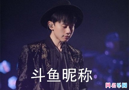 斗鱼昵称男生好听 斗鱼改个好听点的名字